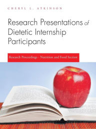 Title: Research Presentations of Dietetic Internship Participants: Research Proceedings - Nutrition and Food Section, Author: Cheryl L Atkinson