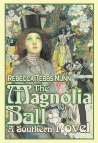 Title: The Magnolia Ball: A Southern Novel, Author: Rebecca T. Nunn