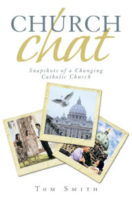 Title: Church Chat: Snapshots of a Changing Catholic Church, Author: Tom Smith