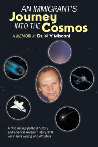 Title: An Immigrant's Journey into the Cosmos: A Memoir, Author: Dr. N Y Misconi