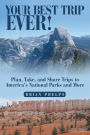 Your Best Trip Ever!: Plan, Take, and Share Trips to America's National Parks and More