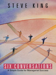 Title: Six Conversations: A Simple Guide for Managerial Success, Author: Steve King