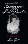 Tomorrow I'm Dead: A Memoir
