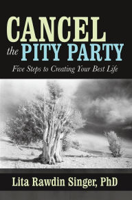 Title: Cancel the Pity Party: Five Steps to Creating Your Best Life, Author: Lita Rawdin Singer