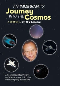 Title: An Immigrant's Journey into the Cosmos: A Memoir, Author: N Y Misconi