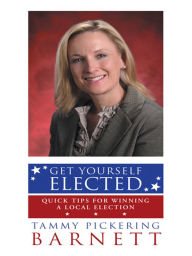 Title: Get Yourself Elected: Quick Tips for Winning a Local Election, Author: Tammy Pickering Barnett