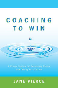 Title: Coaching to Win: A Proven System for Developing People and Driving Performance, Author: Jane Pierce