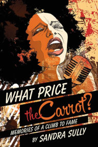 Title: What Price the Carrot?: Memories of a Climb to Fame, Author: Sandra Sully