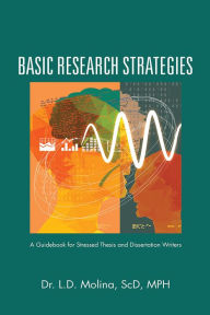 Title: Basic Research Strategies: A Guidebook for Stressed Thesis and Dissertation Writers, Author: Dr. L.D. Molina