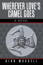 Wherever Love's Camel Goes: A Novel