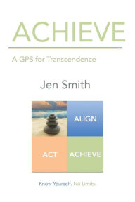 Title: ACHIEVE: A GPS for Transcendence, Author: Jen Smith