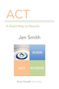 Title: ACT: A Road Map to Results, Author: Jen Smith