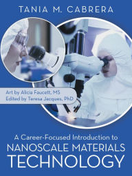 Title: A Career-Focused Introduction to Nanoscale Materials Technology, Author: Tania Cabrera