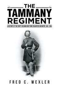 Title: The Tammany Regiment: A History of the Forty-Second New York Volunteer Infantry, 1861-1864, Author: Fred C. Wexler