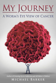 Title: My Journey: a Worm'S Eye View of Cancer, Author: Michael Barker