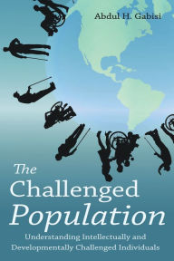 Title: The Challenged Population: Understanding Intellectually and Developmentally Challenged Individuals, Author: Abdul H. Gabisi