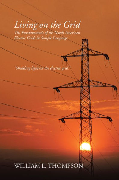 Living on the Grid: The Fundamentals of the North American Electric Grids in Simple Language