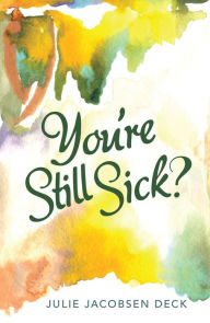 Title: You'Re Still Sick?, Author: Julie Jacobsen Deck
