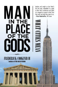 Title: Man in the Place of the Gods: What Cities Mean, Author: Frederick Cookinham