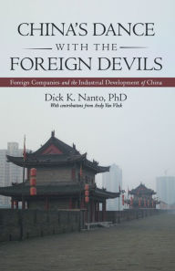 Title: China'S Dance with the Foreign Devils: Foreign Companies and the Industrial Development of China, Author: Dick K. Nanto