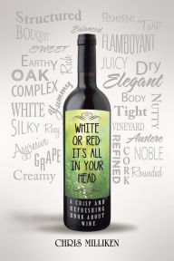 Title: White or Red: It'S All in Your Head: A Crisp and Refreshing Book About Wine, Author: Chris Milliken