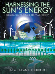 Title: Harnessing the Sun'S Energy: Combination of Art and Renewable Energy, Author: Engr. Julian Kelechi Igbo