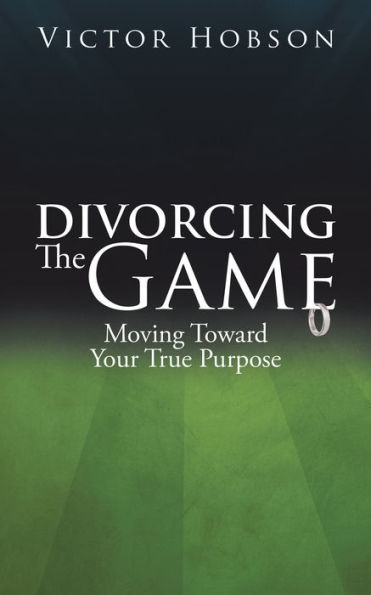Divorcing the Game: Moving Toward Your True Purpose