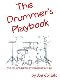 Title: The Drummer's Playbook: The Ultimate Guide for the Serious Drummer, Author: Joe Corsello