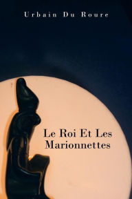 Title: Le Roi Et Les Marionnettes, Author: Urbain Du Roure