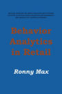 Behavior Analytics in Retail: Measure, Monitor and Predict Employee and Customer Activities to Optimize Store Operations and Profitably, and Enhance the Shopping Experience.