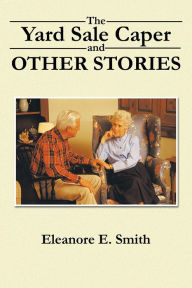Title: The Yard Sale Caper and Other Stories, Author: Eleanore E. Smith