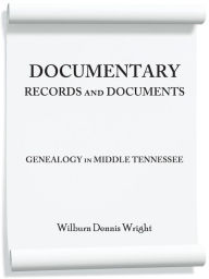 Title: Documentary Records and Documents: Genealogy in Middle Tennessee, Author: Wilburn Dennis Wright