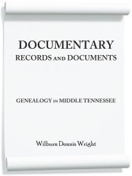 Title: DOCUMENTARY RECORDS and DOCUMENTS: GENEALOGY in MIDDLE TENNESSEE, Author: Wilburn Dennis Wright