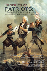 Title: Profiles of Patriots: A Biographical Reference of American Revolutionary War Patriots and their Descendants: El Palo Alto Chapter of the Daughters of the American Revolution, Author: Moira Ann Jacobs