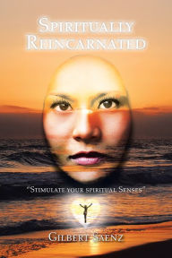 Title: Spiritually Reincarnated, Author: Gilbert Saenz