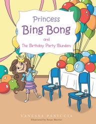 Title: Princess Bing Bong and the Birthday Party Blunders, Author: Vanessa Paniccia