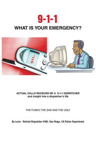 Title: 9-1-1 WHAT IS YOUR EMERGENCY?, Author: Lucia - Retired Dispatcher #160