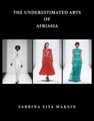 Title: THE UNDERESTIMATED ARTS Of AFRIASIA, Author: SABRINA EIYA MAKEIN