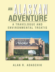 Title: An Alaskan Adventure: A Travelogue, Author: Alan R. Adaschik