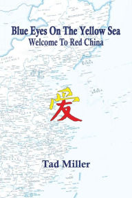 Title: Blue Eyes On The Yellow Sea: Welcome To Red China, Author: Tad Miller
