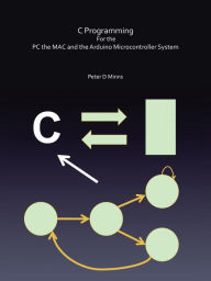 Title: C Programming for the PC the Mac and the Arduino Microcontroller System, Author: Peter D Minns