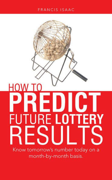 HOW TO PREDICT FUTURE LOTTERY RESULTS: Know tomorrow's number today on a month-by-month basis.
