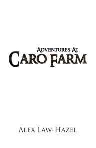 Title: Adventures At Caro Farm, Author: Alex Law-Hazel