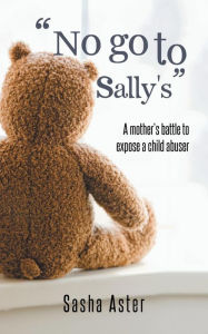 Title: No Go to Sally's: A Mother's Battle to Expose a Child Abuser, Author: Sasha Aster
