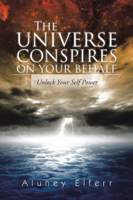 Title: The Universe Conspires on Your Behalf: Unlock Your Self Power, Author: Aluney Elferr