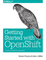 Title: Getting Started with OpenShift: A Guide for Impatient Beginners, Author: Steven Pousty