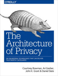 Title: The Architecture of Privacy: On Engineering Technologies that Can Deliver Trustworthy Safeguards, Author: Elissa Lerner