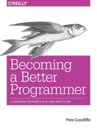 Title: Becoming a Better Programmer: A Handbook for People Who Care About Code, Author: Pete Goodliffe