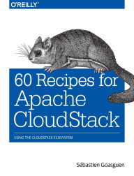 Title: 60 Recipes for Apache CloudStack: Using the CloudStack Ecosystem, Author: S bastien Goasguen