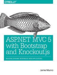 Title: ASP.NET MVC 5 with Bootstrap and Knockout.js: Building Dynamic, Responsive Web Applications, Author: Jamie Munro
